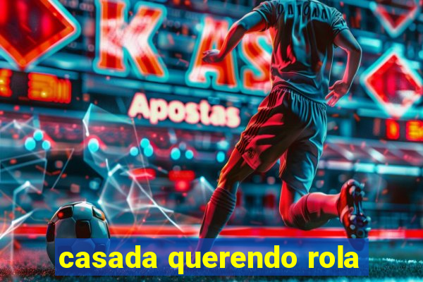 casada querendo rola